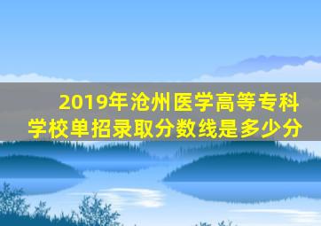 2019年沧州医学高等专科学校单招录取分数线是多少分