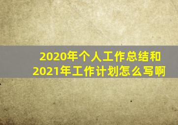 2020年个人工作总结和2021年工作计划怎么写啊