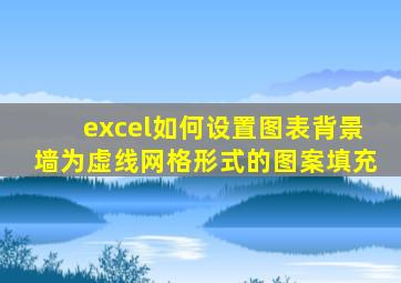 excel如何设置图表背景墙为虚线网格形式的图案填充