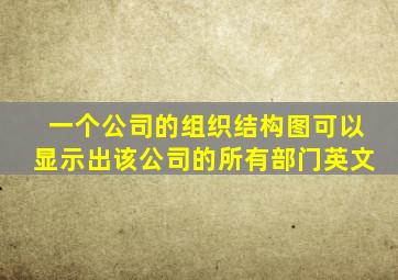 一个公司的组织结构图可以显示出该公司的所有部门英文