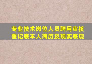 专业技术岗位人员聘用审核登记表本人简历及现实表现