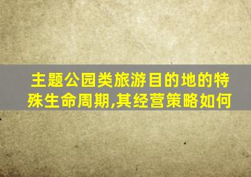 主题公园类旅游目的地的特殊生命周期,其经营策略如何