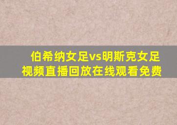 伯希纳女足vs明斯克女足视频直播回放在线观看免费