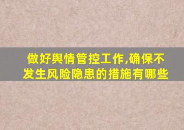 做好舆情管控工作,确保不发生风险隐患的措施有哪些