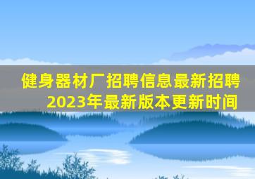 健身器材厂招聘信息最新招聘2023年最新版本更新时间