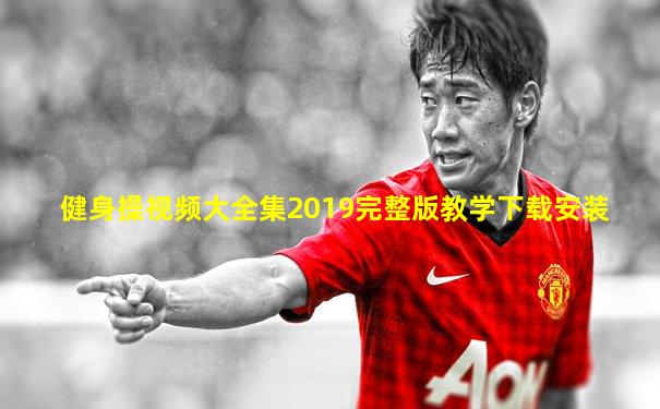健身操视频大全集2019完整版教学下载安装