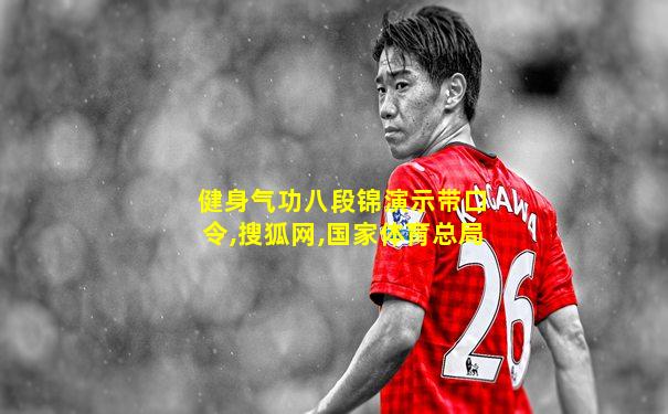 健身气功八段锦演示带口令,搜狐网,国家体育总局