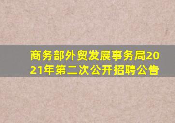 商务部外贸发展事务局2021年第二次公开招聘公告