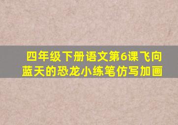 四年级下册语文第6课飞向蓝天的恐龙小练笔仿写加画