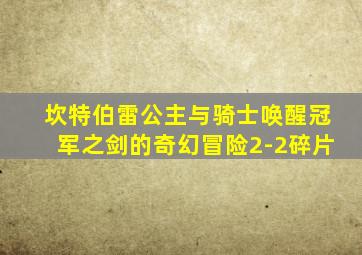 坎特伯雷公主与骑士唤醒冠军之剑的奇幻冒险2-2碎片