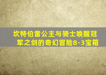 坎特伯雷公主与骑士唤醒冠军之剑的奇幻冒险8-3宝箱