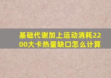 基础代谢加上运动消耗2200大卡热量缺口怎么计算