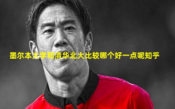 墨尔本大学和清华北大比较哪个好一点呢知乎