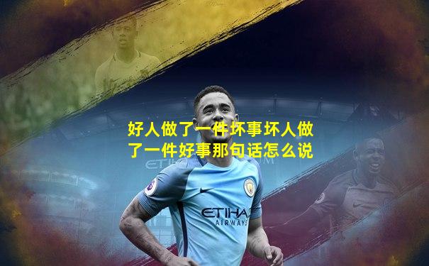 好人做了一件坏事坏人做了一件好事那句话怎么说