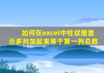 如何在excel中柱状图显示多列加起来等于第一列总数
