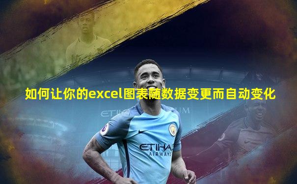 如何让你的excel图表随数据变更而自动变化