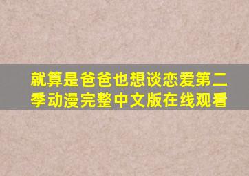 就算是爸爸也想谈恋爱第二季动漫完整中文版在线观看