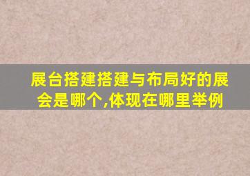 展台搭建搭建与布局好的展会是哪个,体现在哪里举例