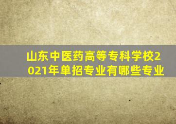 山东中医药高等专科学校2021年单招专业有哪些专业