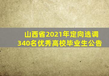 山西省2021年定向选调340名优秀高校毕业生公告