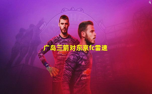 广岛三箭对东京fc雷速