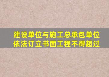 建设单位与施工总承包单位依法订立书面工程不得超过