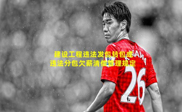 建设工程违法发包转包或违法分包欠薪清偿管理规定