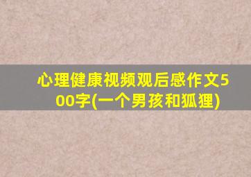 心理健康视频观后感作文500字(一个男孩和狐狸)