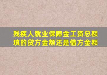 残疾人就业保障金工资总额填的贷方金额还是借方金额