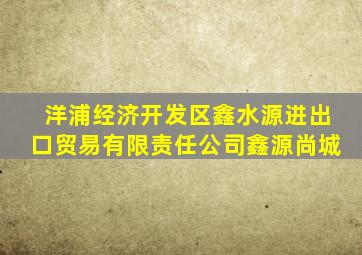 洋浦经济开发区鑫水源进出口贸易有限责任公司鑫源尚城