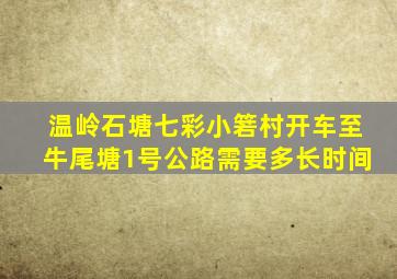 温岭石塘七彩小箬村开车至牛尾塘1号公路需要多长时间