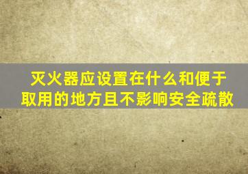 灭火器应设置在什么和便于取用的地方且不影响安全疏散