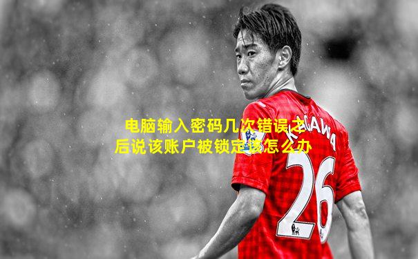 电脑输入密码几次错误之后说该账户被锁定该怎么办