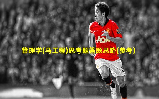 管理学(马工程)思考题答题思路(参考)