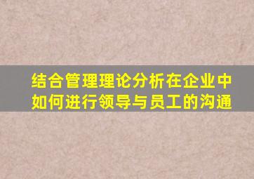 结合管理理论分析在企业中如何进行领导与员工的沟通