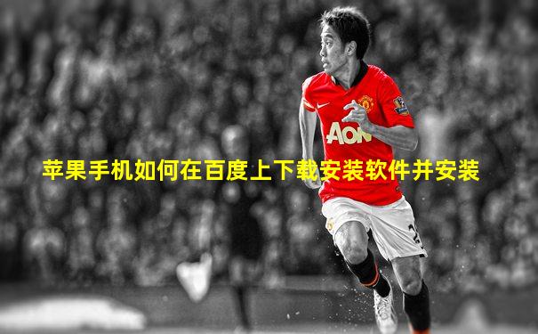 苹果手机如何在百度上下载安装软件并安装