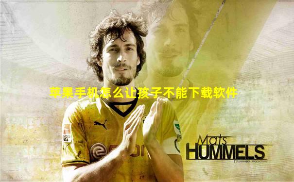 苹果手机怎么让孩子不能下载软件