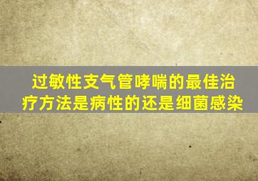 过敏性支气管哮喘的最佳治疗方法是病性的还是细菌感染
