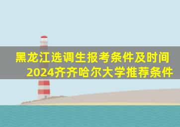 黑龙江选调生报考条件及时间2024齐齐哈尔大学推荐条件